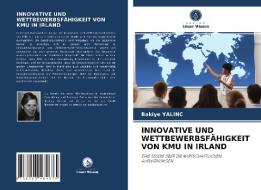 INNOVATIVE UND WETTBEWERBSFÄHIGKEIT VON KMU IN IRLAND di Bakiye Yalinc edito da Verlag Unser Wissen