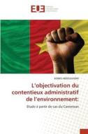 L¿objectivation du contentieux administratif de l¿environnement: di Bobbo Abdoulkadiri edito da Éditions universitaires européennes