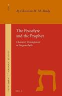 The Proselyte and the Prophet: Character Development in Targum Ruth di Chr M. M. Brady edito da BRILL ACADEMIC PUB