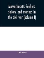 Massachusetts Soldiers, Sailors, And Mar di UNKNOWN edito da Lightning Source Uk Ltd