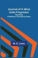 Journal of a West India Proprietor ; Kept During a Residence in the Island of Jamaica di M. G. Lewis edito da Alpha Editions