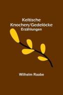 Keltische Knochen/Gedelöcke di Wilhelm Raabe edito da Alpha Editions