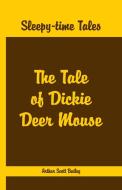 Sleepy Time Tales - The Tale of Dickie Deer Mouse di Arthur Scott Bailey edito da Alpha Editions