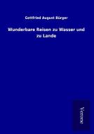 Wunderbare Reisen zu Wasser und zu Lande di Gottfried August Bürger edito da TP Verone Publishing