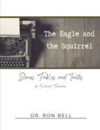 The Eagle and the Squirrel: Stories, Fables and Truths for Emotional Formation di Ron Bell edito da LIGHTNING SOURCE INC