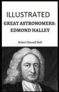 Great Astronomers: Edmond Halley Illustrated di Robert Stawell Ball edito da UNICORN PUB GROUP