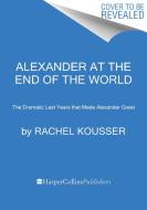 Alexander at the End of the World: The Dramatic Last Years That Made Alexander Great di Rachel Kousser edito da MARINER BOOKS