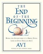 The End of the Beginning: Being the Adventures of a Small Snail (and an Even Smaller Ant) di Avi edito da Harcourt Children's Books