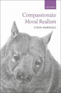Compassionate Moral Realism di Colin Marshall edito da OXFORD UNIV PR