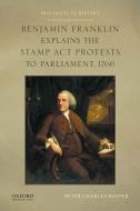 Benjamin Franklin Explains the Stamp ACT Protests to Parliament, 1766 di Peter Charles Hoffer edito da OXFORD UNIV PR