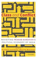 Class and Conflict: Revisiting Pranab Bardhan's Political Economy of India di Elizabeth Chatterjee edito da OXFORD UNIV PR