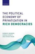 The Political Economy of Privatization in Rich Democracies di Herbert Obinger, Carina Schmitt, Stefan Traub edito da OXFORD UNIV PR