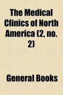 The Medical Clinics Of North America (volume 2, No. 2) di Books Group edito da General Books Llc