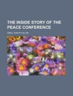 The Inside Story Of The Peace Conference (1920) di Emile Joseph Dillon edito da General Books Llc