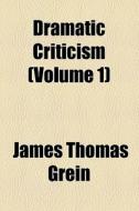 Dramatic Criticism di James Thomas Grein edito da General Books Llc