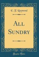 All Sundry (Classic Reprint) di E. T. Raymond edito da Forgotten Books