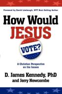 How Would Jesus Vote di D. James Kennedy, Jerry Newcombe edito da Waterbrook Press