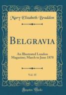 Belgravia, Vol. 35: An Illustrated London Magazine; March to June 1878 (Classic Reprint) di Mary Elizabeth Braddon edito da Forgotten Books