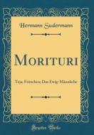 Morituri: Teja; Fritzchen; Das Ewig-Mannliche (Classic Reprint) di Hermann Sudermann edito da Forgotten Books