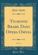 Tychonis Brahe Dani Opera Omnia, Vol. 11 (Classic Reprint) di Tycho Brahe edito da Forgotten Books