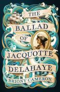 The Ballad Of Jacquotte Delahaye di Briony Cameron edito da Little, Brown