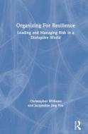 Organizing For Resilience di Christopher Williams, Jacqueline Jing You edito da Taylor & Francis Ltd