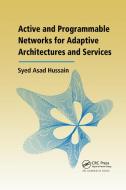 Active and Programmable Networks for Adaptive Architectures and Services di Syed Asad Hussain edito da Taylor & Francis Ltd