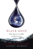 Black Gold: The Story of Oil in Our Lives di Albert Marrin edito da KNOPF