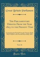 The Parliamentary Debates from the Year 1803 to the Present Time, Vol. 34: Comprising the Period from the Twenty-Sixth Day of April, to the Second Day di Great Britain Parliament edito da Forgotten Books