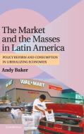 The Market and the Masses in Latin America di Andy Baker edito da Cambridge University Press