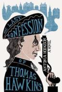 The Last Confession of Thomas Hawkins di Antonia Hodgson edito da Houghton Mifflin