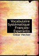 Vocabulaire Systacmatique Franasais-esperanto di Oskar Hecker edito da Bibliolife