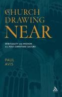 A Church Drawing Near: Spirituality and Mission in a Post-Christian Culture di Paul D. L. Avis edito da CONTINNUUM 3PL