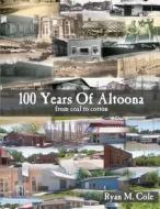 100 Years of Altoona: From Coal to Cotton di Ryan M. Cole edito da Murphrees Hill Publishing