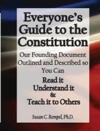 Everyone's Guide to the Constitution: Our Founding Document Outlined and Described So You Can: Read It, Understand It, and Teach It to Others! di Susan C. Rempel Ph. D. edito da Bingo for Patriots Publishing