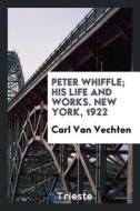Peter Whiffle; His Life and Works di Carl Van Vechten edito da LIGHTNING SOURCE INC