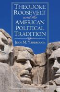 Theodore Roosevelt and the American Political Tradition di Jean M. Yarbrough edito da UNIV PR OF KANSAS