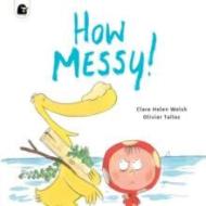 HOW MESSY di CLARE HELEN WELSH edito da QUARTO PUBLISHING GROUP