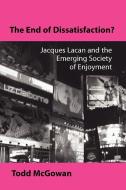 The End of Dissatisfaction?: Jacques Lacan and the Emerging Society of Enjoyment di Todd Mcgowan edito da STATE UNIV OF NEW YORK PR