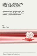 Drugs Looking for Diseases: Innovative Drug Research and the Development of the Beta Blockers and the Calcium Antagonists di Rein Vos, R. Vos, Vos Rein edito da Kluwer Academic Publishers