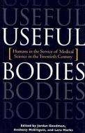 Useful Bodies - Humans in the Service of Medical Science in the Twentieth Century di Jordan Goodman edito da Johns Hopkins University Press