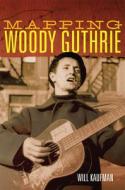 Mapping Woody Guthrie Volume 4 di Will Kaufman edito da University Of Oklahoma Press