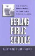 Healing Public Schools: The Winning Prescription to Cure Their Chronic Illness di Allen Salowe, Leon Lessinger edito da ROWMAN & LITTLEFIELD EDUC