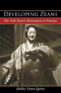 Developing Zeami: The Noh Actor's Attunement in Practice di Shelley Fenno Quinn edito da UNIV OF HAWAII PR
