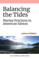 Balancing the Tides: Marine Practices in American Sāmoa di Joanna Poblete edito da UNIV OF HAWAII PR