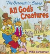 The Berenstain Bears All God's Creatures di Mike Berenstain edito da Ideals Children's Books