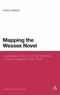 Mapping the Wessex Novel: Landscape, History and the Parochial in British Literature, 1870-1940 di Andrew D. Radford edito da CONTINNUUM 3PL