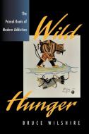 Wild Hunger di Bruce Wilshire edito da Rowman & Littlefield Publishers