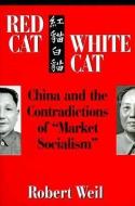 Red Cat, White Cat: China and the Contradictions of "Market Socialism" di Robert Weil edito da MONTHLY REVIEW PR