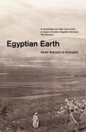 Egyptian Earth di Abdel Rahman Al-Sharqawi edito da SAQI BOOKS